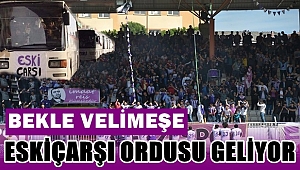 Bekle Velimeşe... Eskiçarşı Ordusu Geliyor