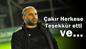 Çakır Herkese Teşekkür Etti ve...