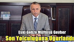 Gevher Son Yolculuğuna Uğurlandı