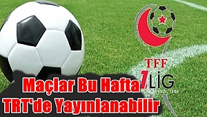 Maçlar TRT'de yayınlanabilir