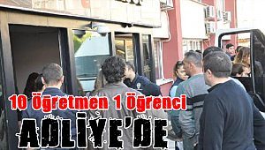 10 Öğretmen 1 Öğrenci adliyede