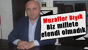 Bıyık, "Biz millete efendi olmadık"