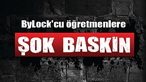 Bylock’cu öğretmenlere şok baskın