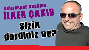 Çakır, "Sizin derdiniz ne?
