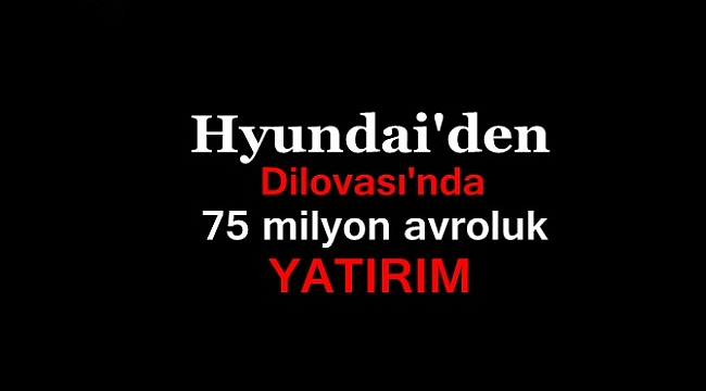 Hyundai'den Dilovası'na Yatırım