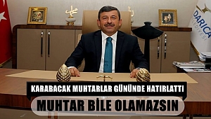 Karabacak, "Muhtar bile olamazsın"