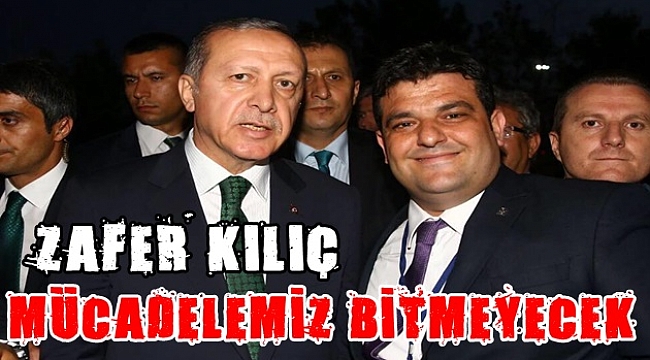 Kılıç, "Mücadelemiz bitmeyecek"