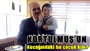 Kurtulmuş'un kucağındaki bu çocuk kim?