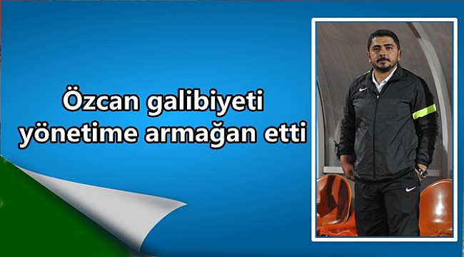 Özcan galibiyeti yönetime armağan etti