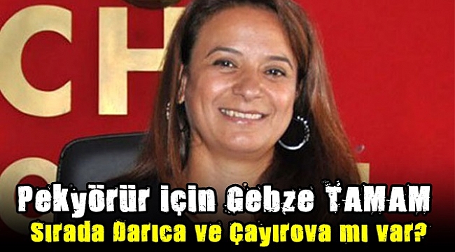 Pekyörür için Gebze tamam, sırada Darıca ve Çayırova mı var?