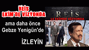 REİS'i Önce Gebze Yenigün'de İZLEYİN