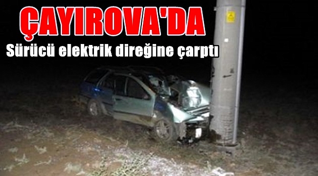 Sürücü elektrik direğine çarptı
