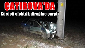 Sürücü elektrik direğine çarptı
