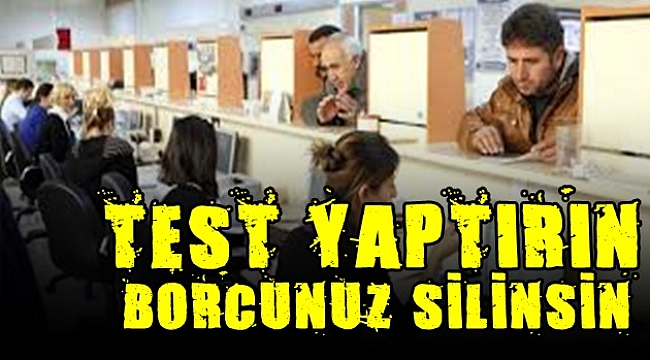 Test yaptırın borcunuz silinsin