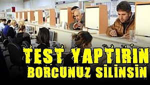 Test yaptırın borcunuz silinsin