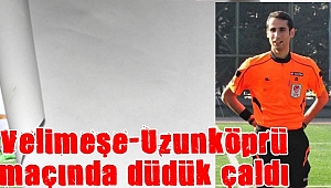 Velimeşe-Uzunköprü maçında düdük çaldı