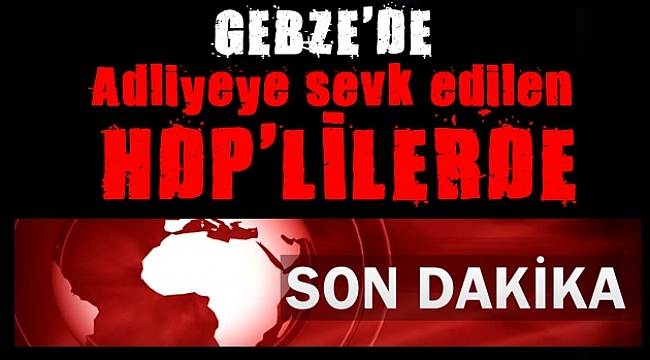 Adliyeye sevk HDP'lilerde SON DAKİKA