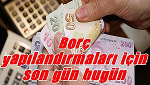Borç yapılandırmaları için son gün bugün