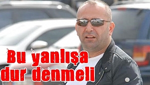 Çakır, "Bu yanlışa dur denmeli"