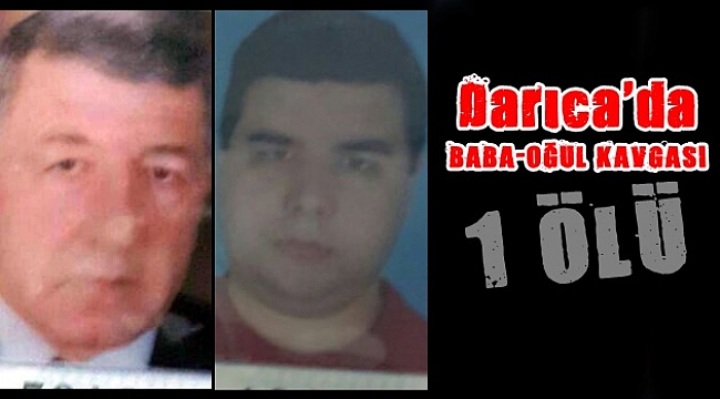Darıca'da baba oğul kavgasında 1 ÖLÜ