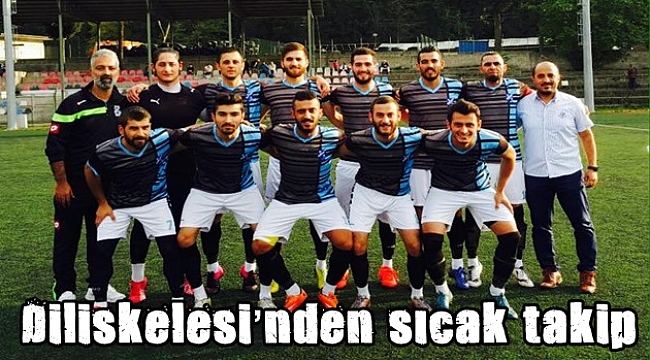 Diliskelesi’nden sıcak takip