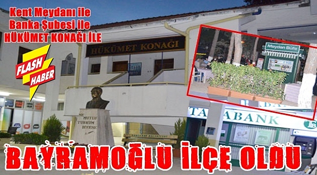 FLAŞ HABER... Bayramoğlu İlçe Oldu