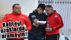 Kaliteyi uzaklarda aramayın