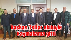 Başkan Toltar ve ekibi Kaymakamı ziyaret etti