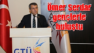 Milletvekili Av. Ömer Serdar, GTÜ'de öğrencilerle buluştu