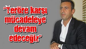 Törk "Teröre karşı mücadeleye devam edeceğiz"
