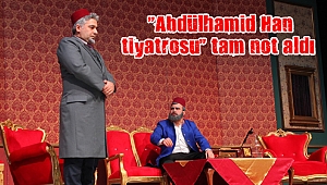  “Abdülhamid Han tiyatrosu” tam not aldı