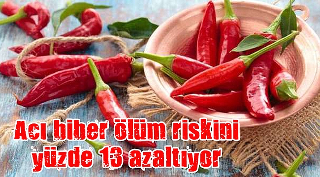 Acı biber ölüm riskini yüzde 13 azaltıyor
