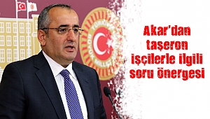 Akar’dan taşeron işçilerle ilgili soru önergesi