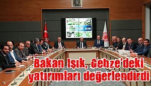 Bakan Işık, Gebze’deki yatırımları değerlendirdi