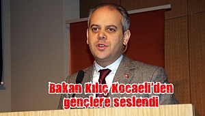 Bakan Kılıç Kocaeli'den gençlere seslendi