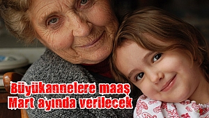 Büyükannelere maaş Mart ayında verilecek