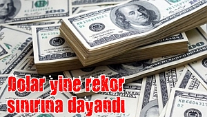 Dolar yine rekor sınırına dayandı
