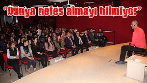 “Dünya nefes almayı bilmiyor”