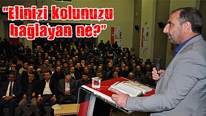 “Elinizi kolunuzu bağlayan ne?”