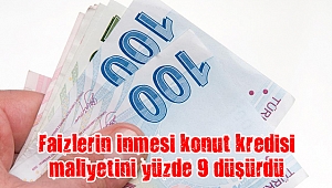 Faizlerin inmesi konut kredisi maliyetini yüzde 9 düşürdü