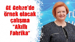 GE Gebze’de örnek olacak çalışma “Akıllı Fabrika”