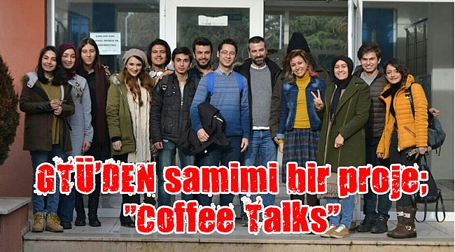 GTÜ’DEN samimi bir proje; “Coffee Talks”