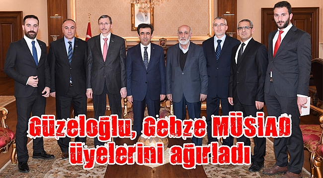 Güzeloğlu, Gebze MÜSİAD üyelerini ağırladı