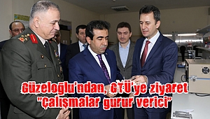 Güzeloğlu’ndan, GTÜ’ye ziyaret ”Çalışmalar gurur verici”