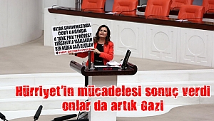 Hürriyet’in mücadelesi sonuç verdi; onlar da artık Gazi