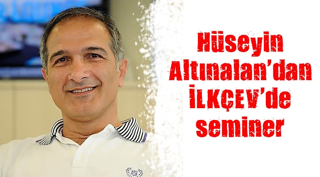 Hüseyin Altınalan’dan İLKÇEV’de seminer