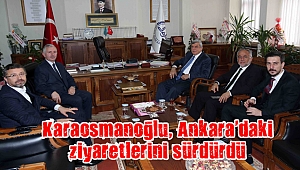 Karaosmanoğlu, Ankara’daki ziyaretlerini sürdürdü