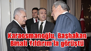 Karaosmanoğlu, Başbakan Binali Yıldırım’la görüştü