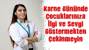 “ Karne gününde çocuklarınıza ilgi ve sevgi göstermekten çekinmeyin “