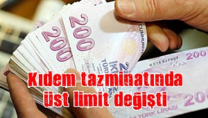 Kıdem tazminatında üst limit değişti